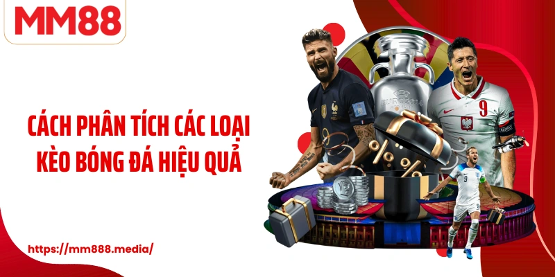Cách phân tích các loại kèo bóng đá hiệu quả