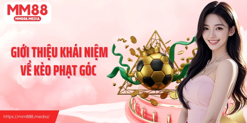 Giới thiệu khái niệm chính xác về kèo phạt góc trong bóng đá