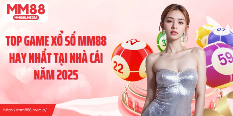 Top game xổ số MM88 hay nhất tại nhà cái năm 2025