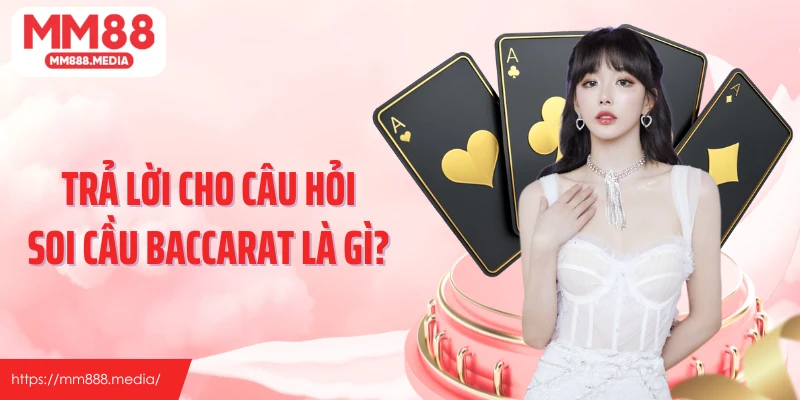 Trả lời cho câu hỏi soi cầu baccarat là gì? 